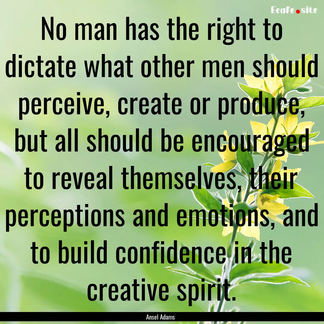 No man has the right to dictate what other.... : Quote by Ansel Adams