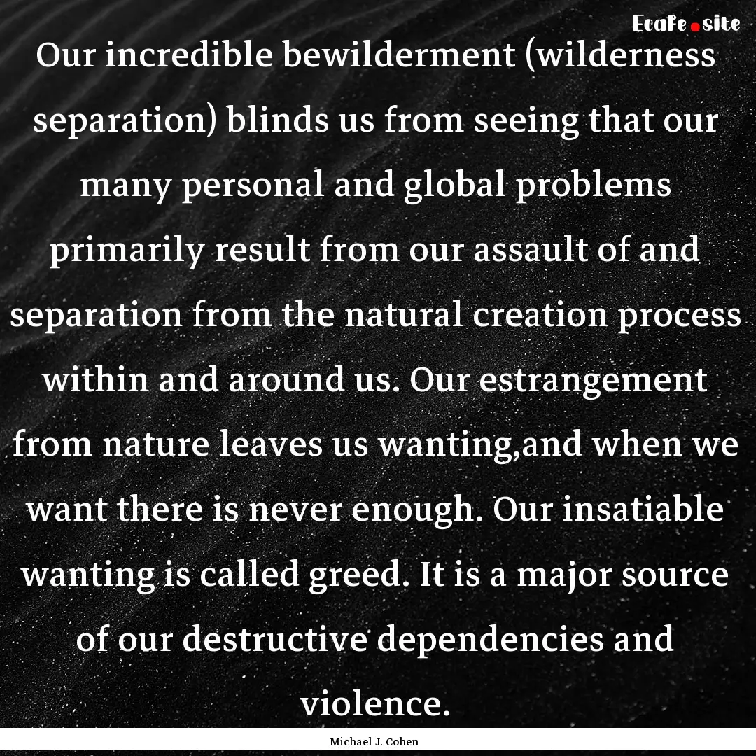 Our incredible bewilderment (wilderness separation).... : Quote by Michael J. Cohen