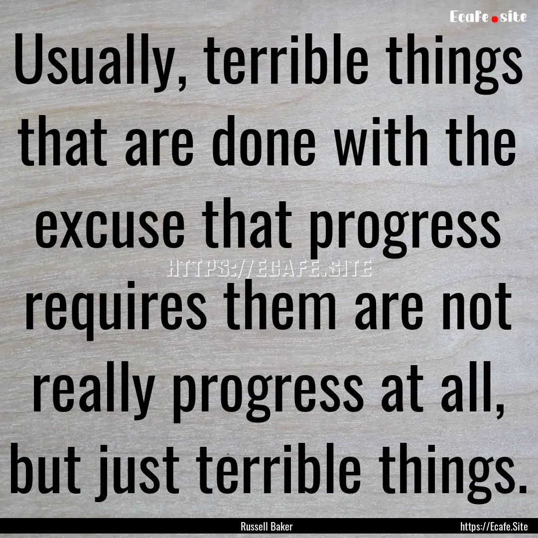 Usually, terrible things that are done with.... : Quote by Russell Baker