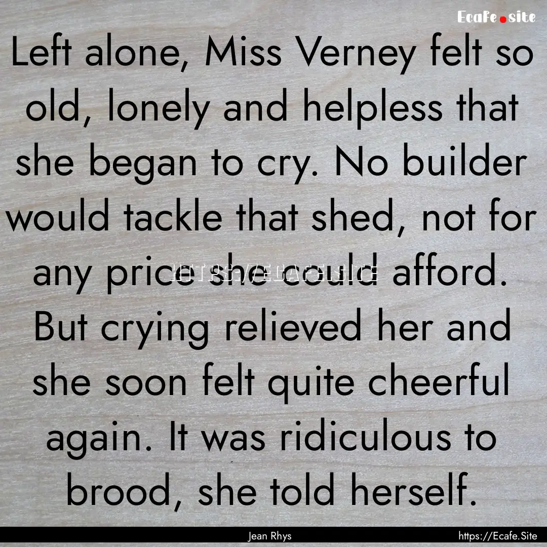 Left alone, Miss Verney felt so old, lonely.... : Quote by Jean Rhys