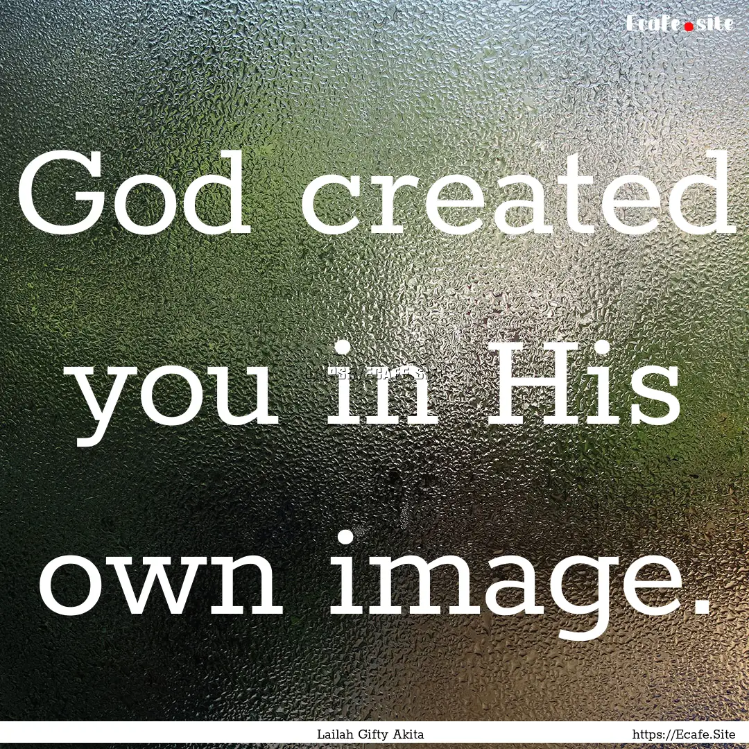 God created you in His own image. : Quote by Lailah Gifty Akita