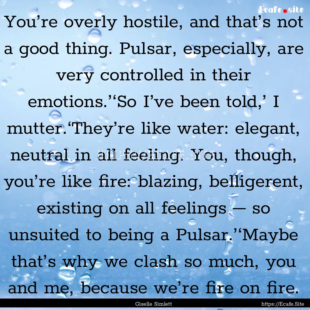 You’re overly hostile, and that’s not.... : Quote by Giselle Simlett