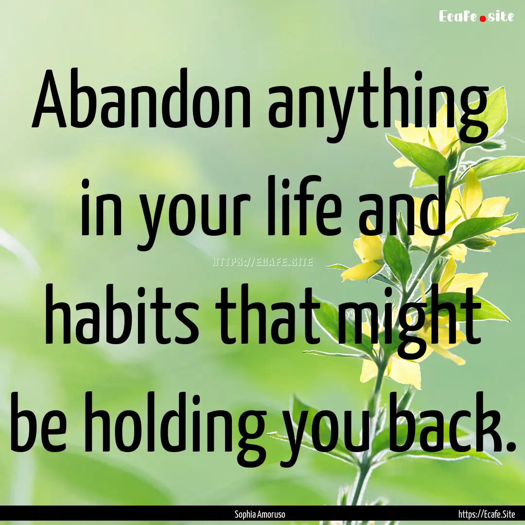 Abandon anything in your life and habits.... : Quote by Sophia Amoruso