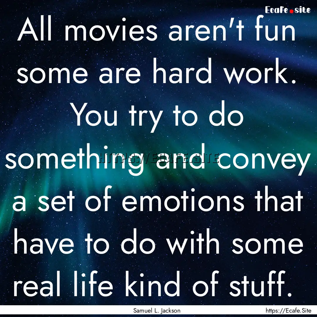 All movies aren't fun some are hard work..... : Quote by Samuel L. Jackson