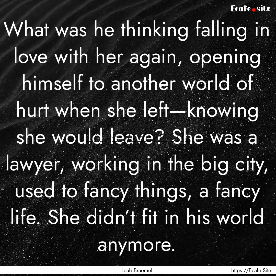 What was he thinking falling in love with.... : Quote by Leah Braemel