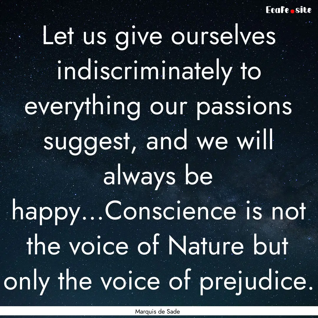 Let us give ourselves indiscriminately to.... : Quote by Marquis de Sade