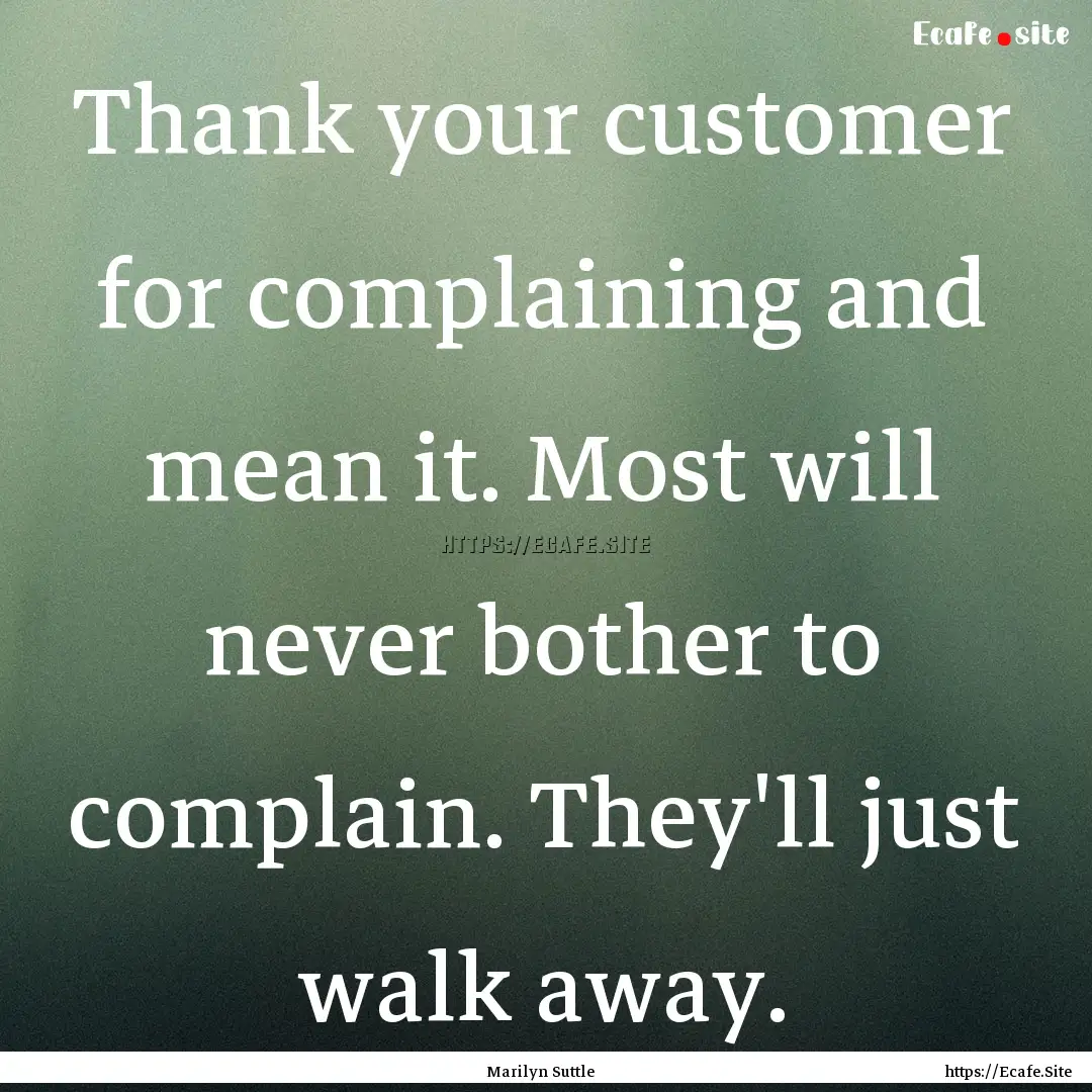 Thank your customer for complaining and mean.... : Quote by Marilyn Suttle