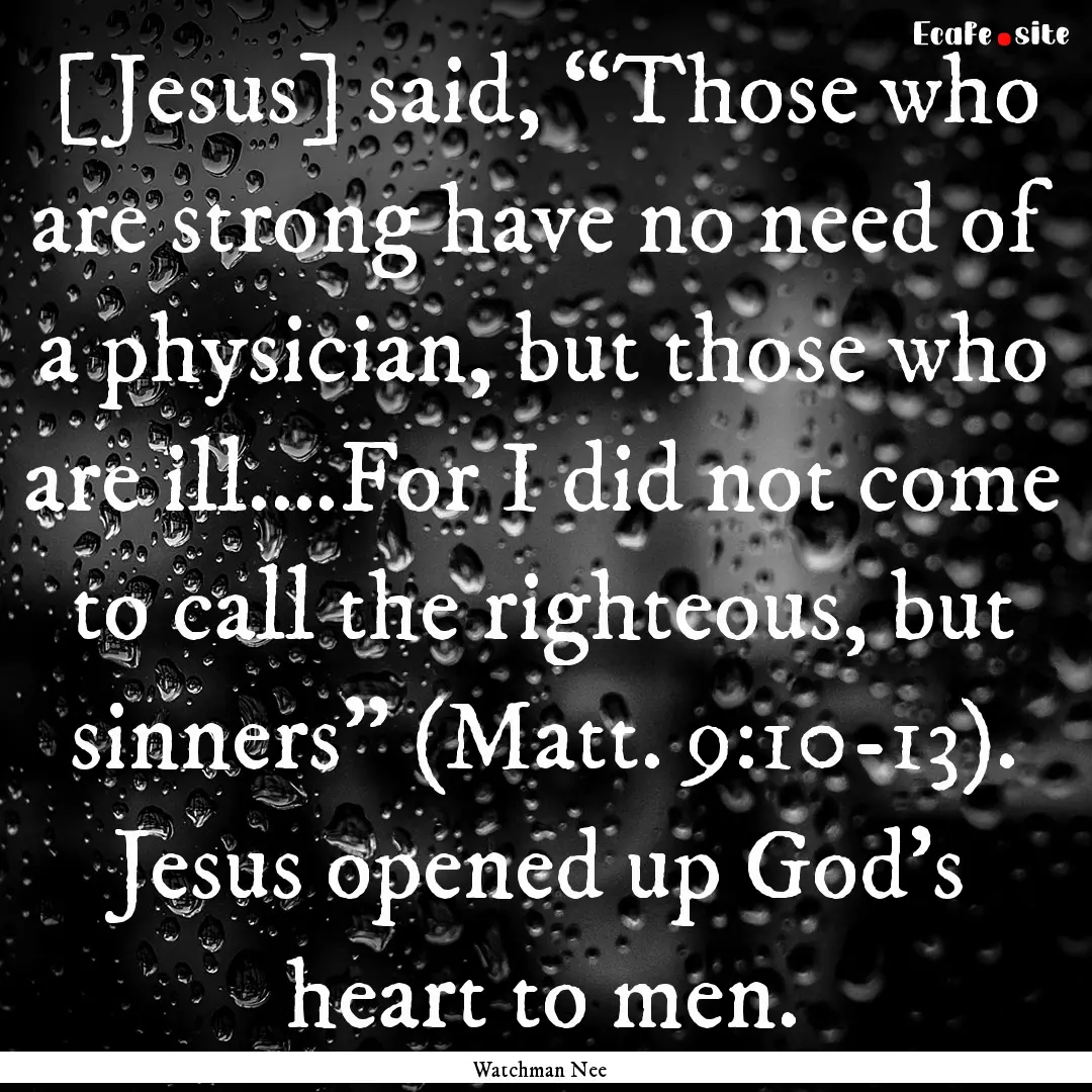 [Jesus] said, “Those who are strong have.... : Quote by Watchman Nee