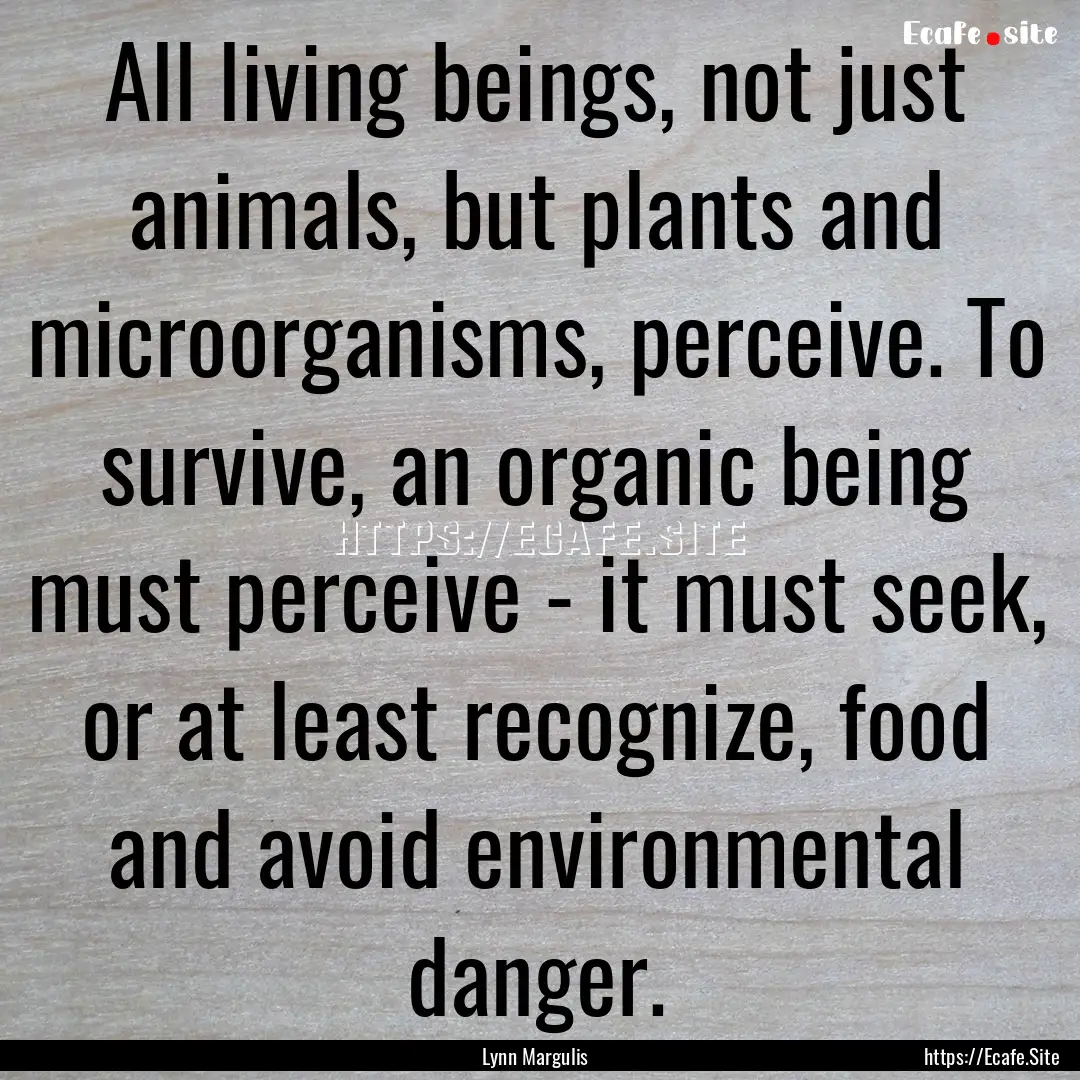 All living beings, not just animals, but.... : Quote by Lynn Margulis