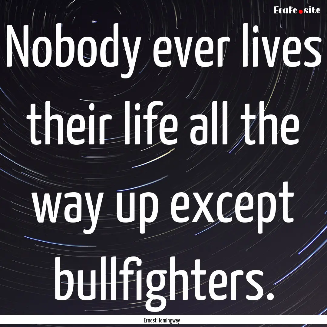 Nobody ever lives their life all the way.... : Quote by Ernest Hemingway