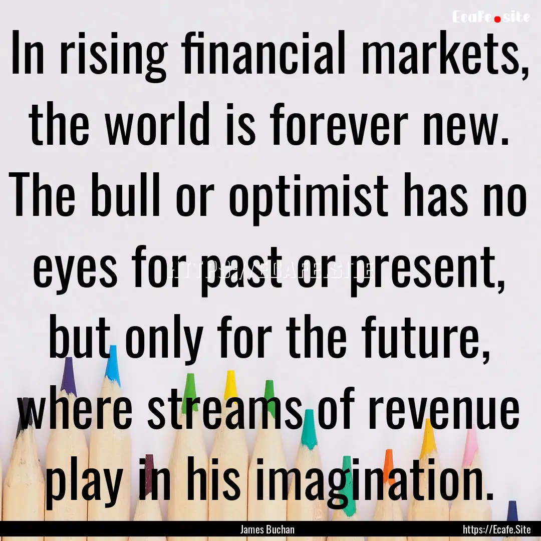 In rising financial markets, the world is.... : Quote by James Buchan