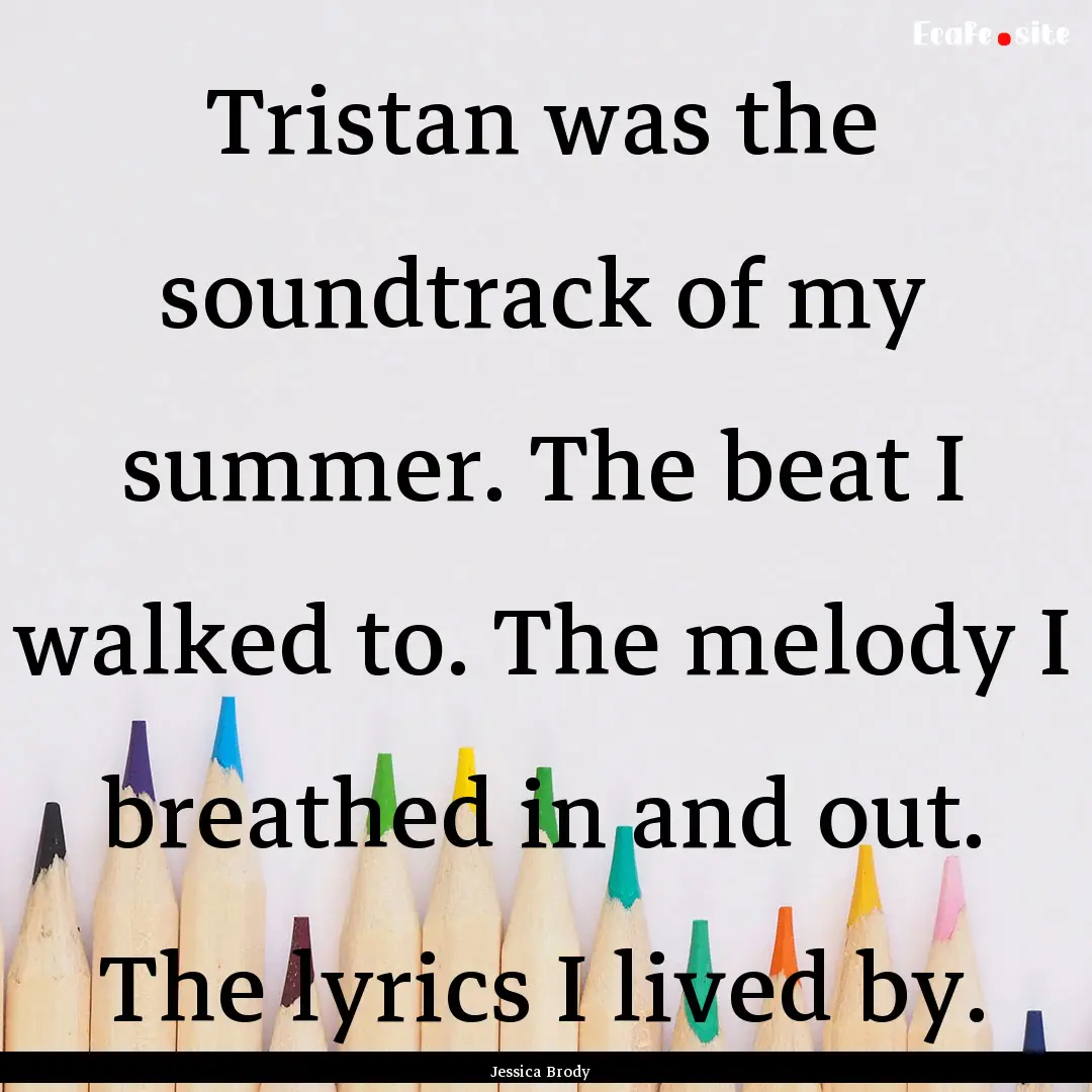 Tristan was the soundtrack of my summer..... : Quote by Jessica Brody