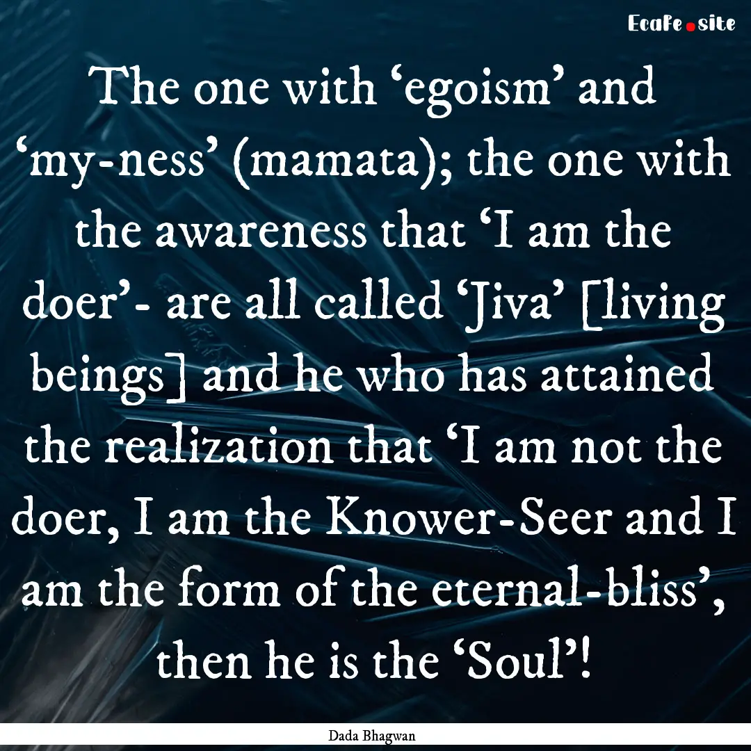 The one with ‘egoism’ and ‘my-ness’.... : Quote by Dada Bhagwan