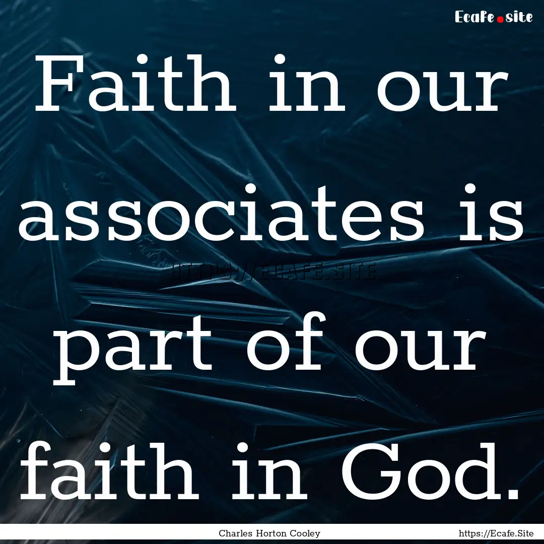 Faith in our associates is part of our faith.... : Quote by Charles Horton Cooley