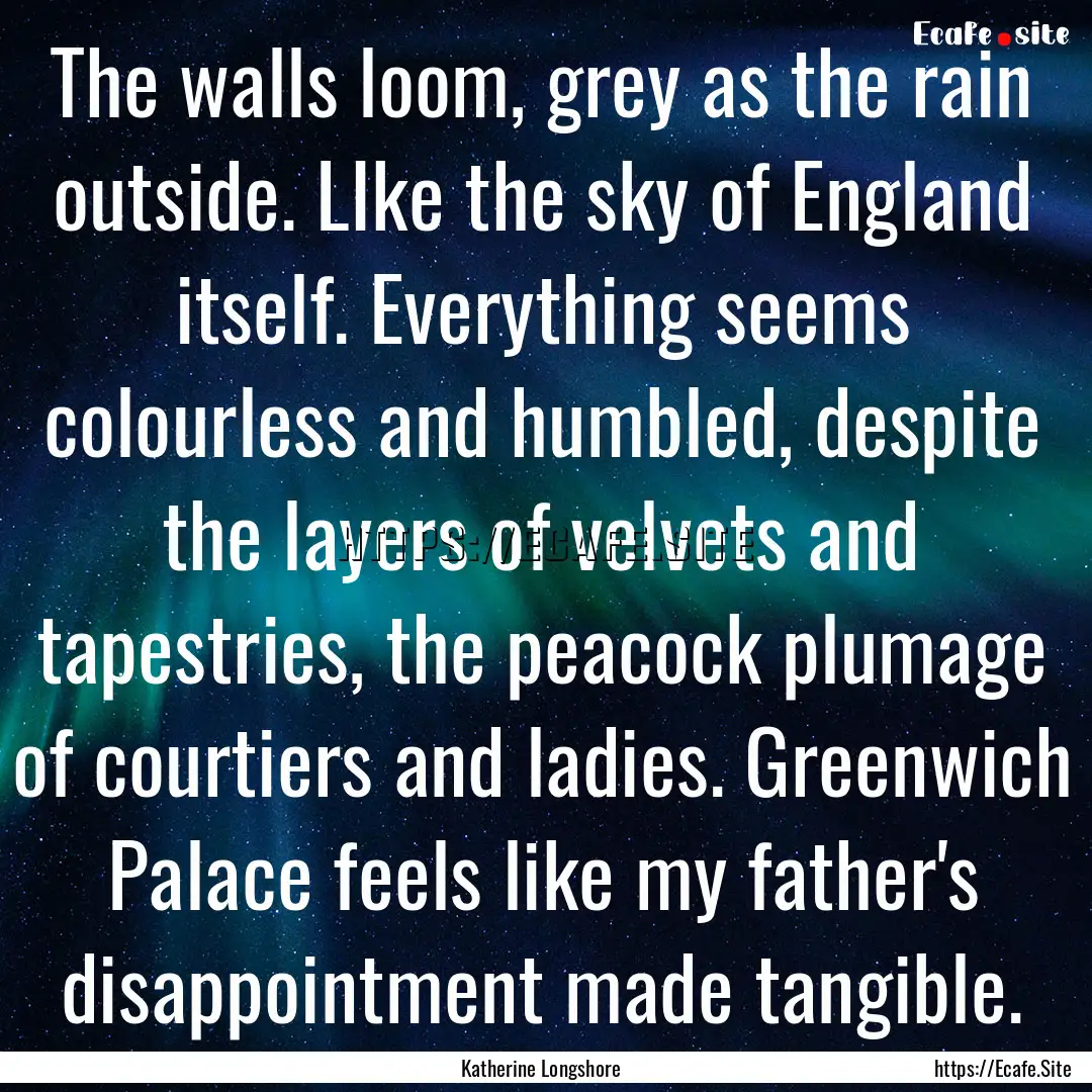 The walls loom, grey as the rain outside..... : Quote by Katherine Longshore