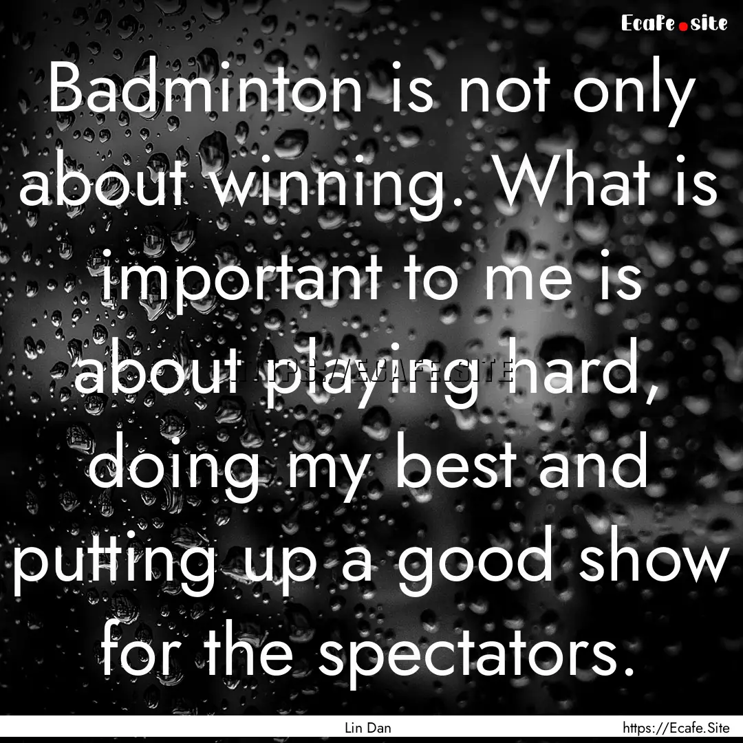 Badminton is not only about winning. What.... : Quote by Lin Dan