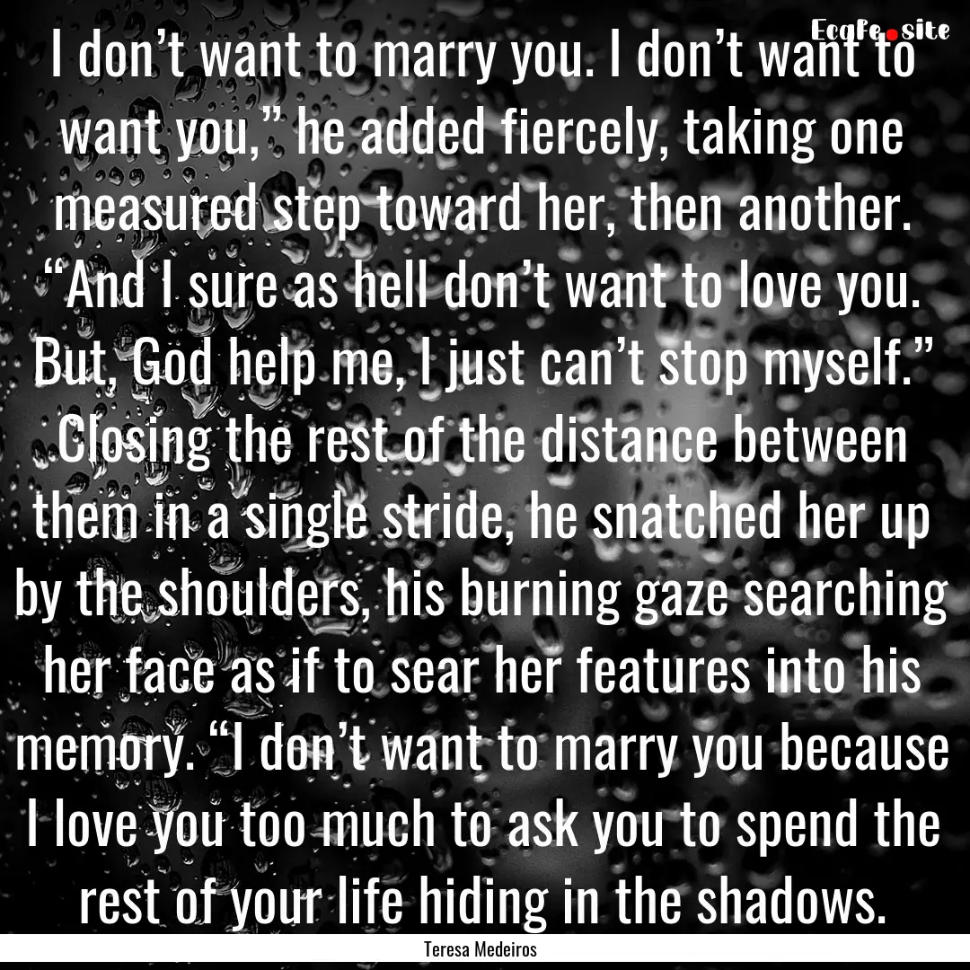 I don’t want to marry you. I don’t want.... : Quote by Teresa Medeiros