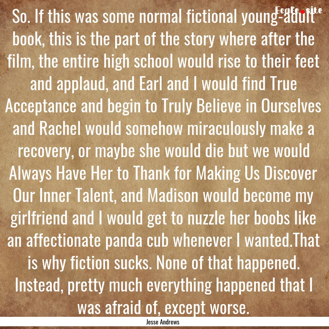 So. If this was some normal fictional young-adult.... : Quote by Jesse Andrews