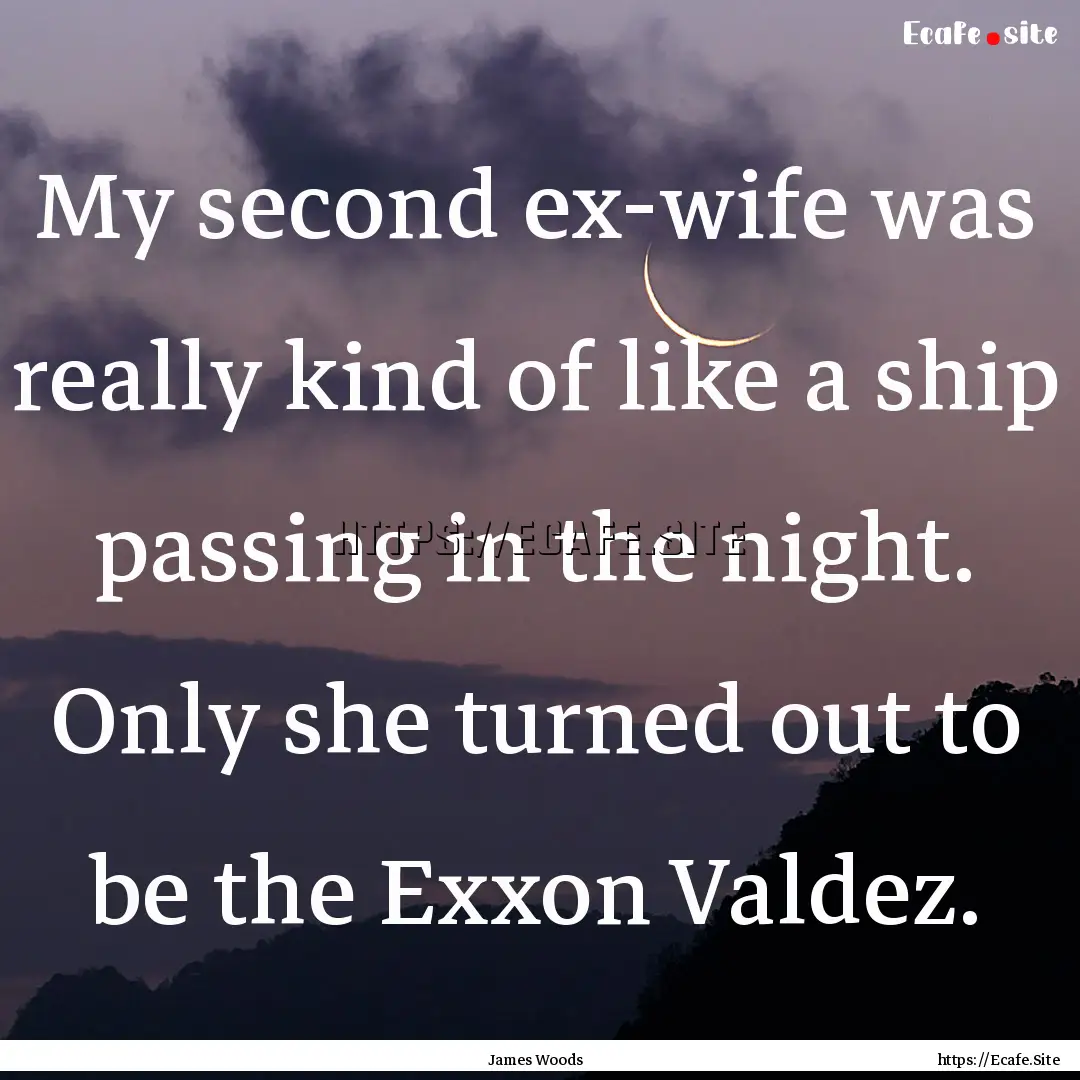 My second ex-wife was really kind of like.... : Quote by James Woods