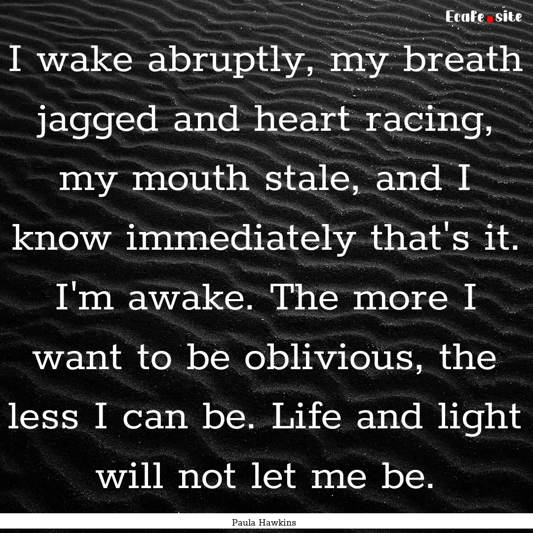 I wake abruptly, my breath jagged and heart.... : Quote by Paula Hawkins