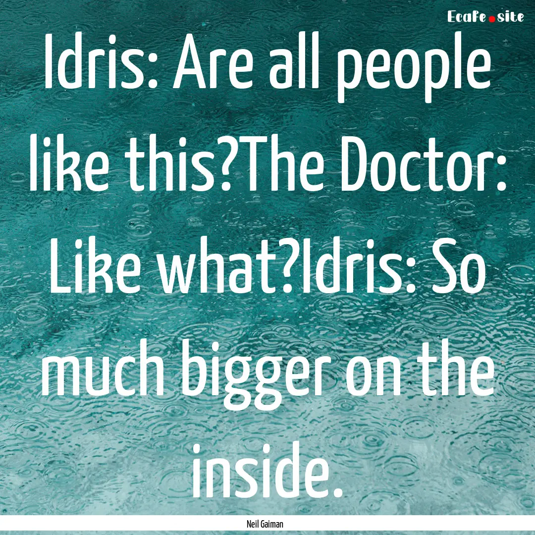 Idris: Are all people like this?The Doctor:.... : Quote by Neil Gaiman