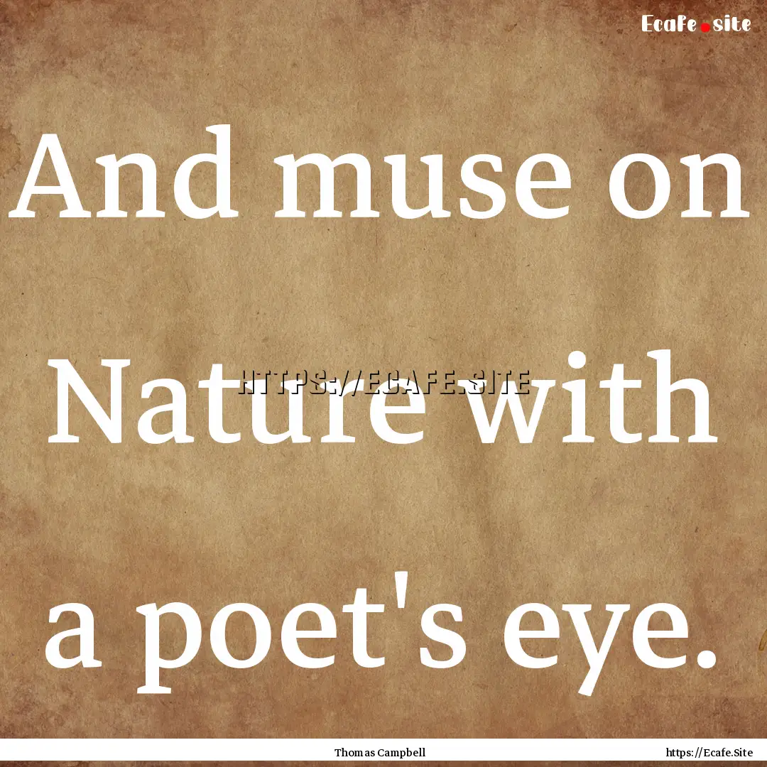 And muse on Nature with a poet's eye. : Quote by Thomas Campbell