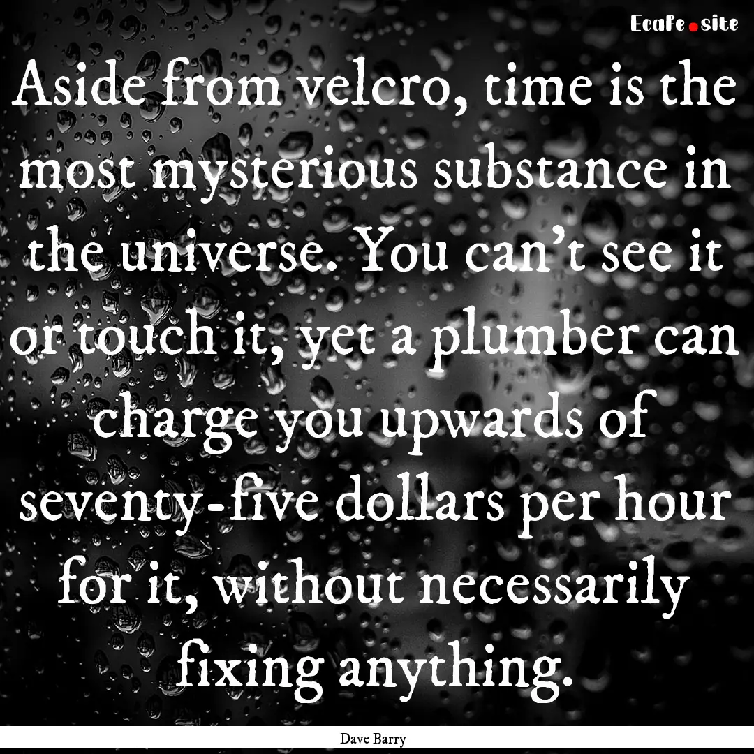 Aside from velcro, time is the most mysterious.... : Quote by Dave Barry