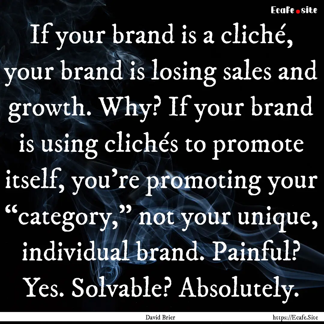 If your brand is a cliché, your brand is.... : Quote by David Brier