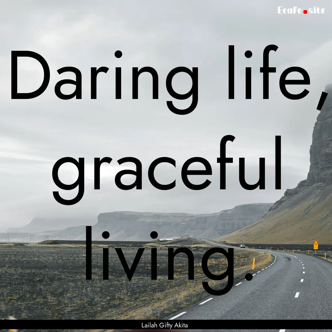 Daring life, graceful living. : Quote by Lailah Gifty Akita