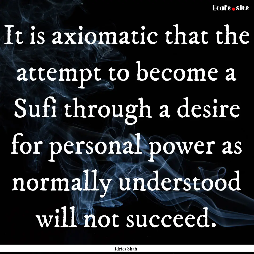 It is axiomatic that the attempt to become.... : Quote by Idries Shah