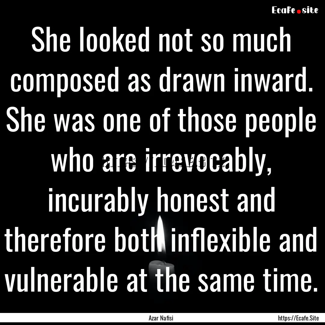 She looked not so much composed as drawn.... : Quote by Azar Nafisi