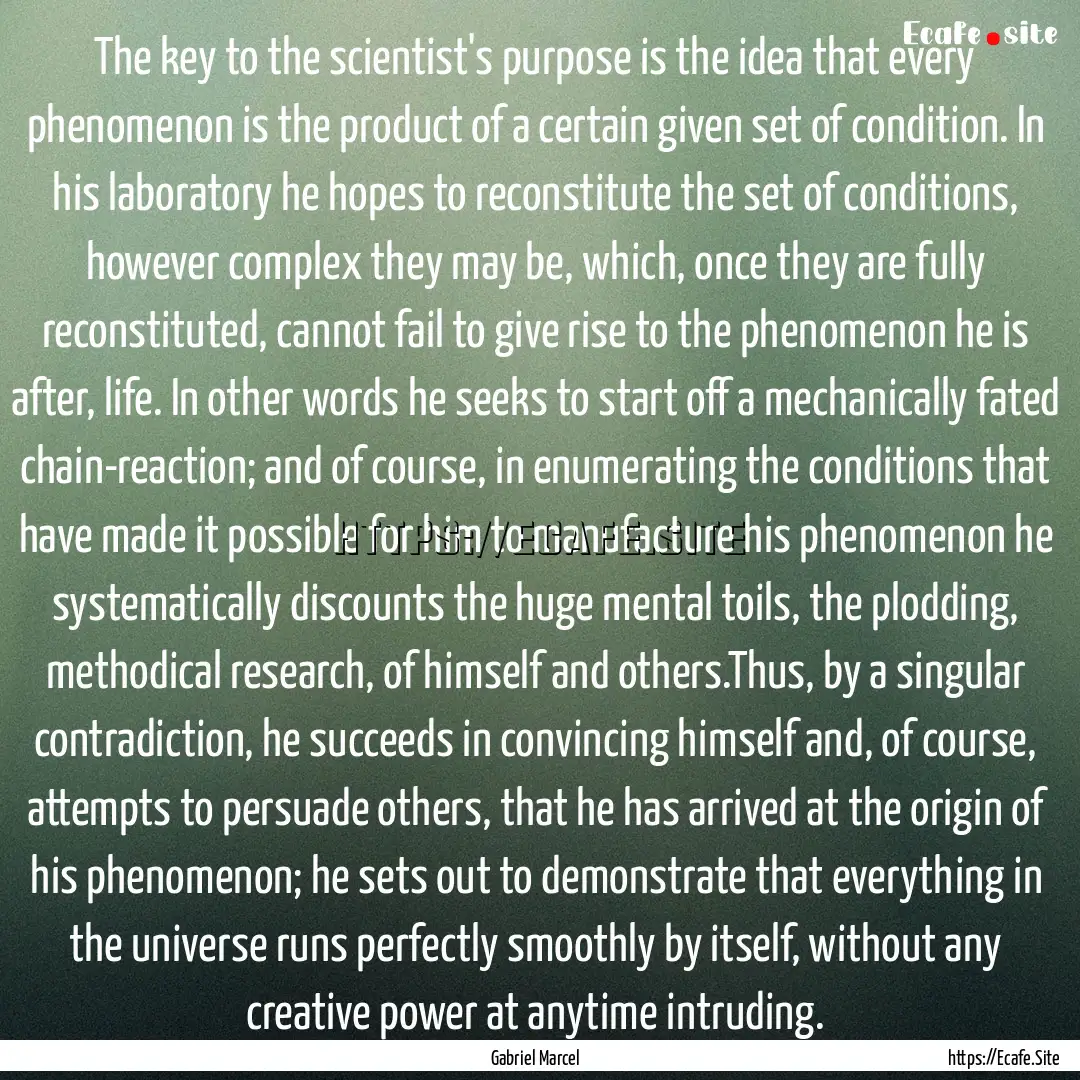 The key to the scientist's purpose is the.... : Quote by Gabriel Marcel