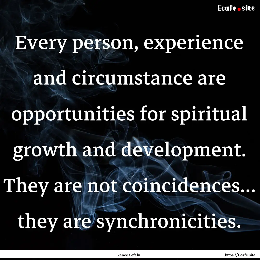 Every person, experience and circumstance.... : Quote by Renee Cefalu