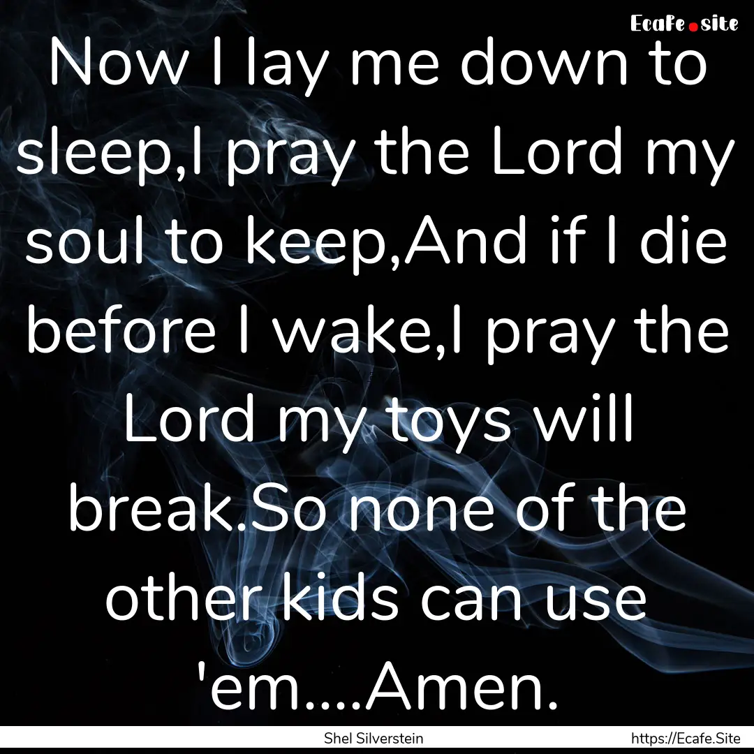 Now I lay me down to sleep,I pray the Lord.... : Quote by Shel Silverstein