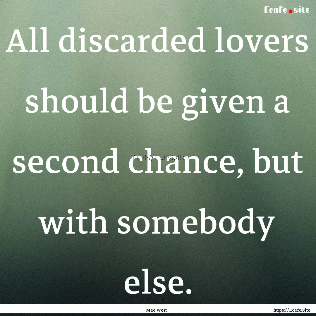 All discarded lovers should be given a second.... : Quote by Mae West