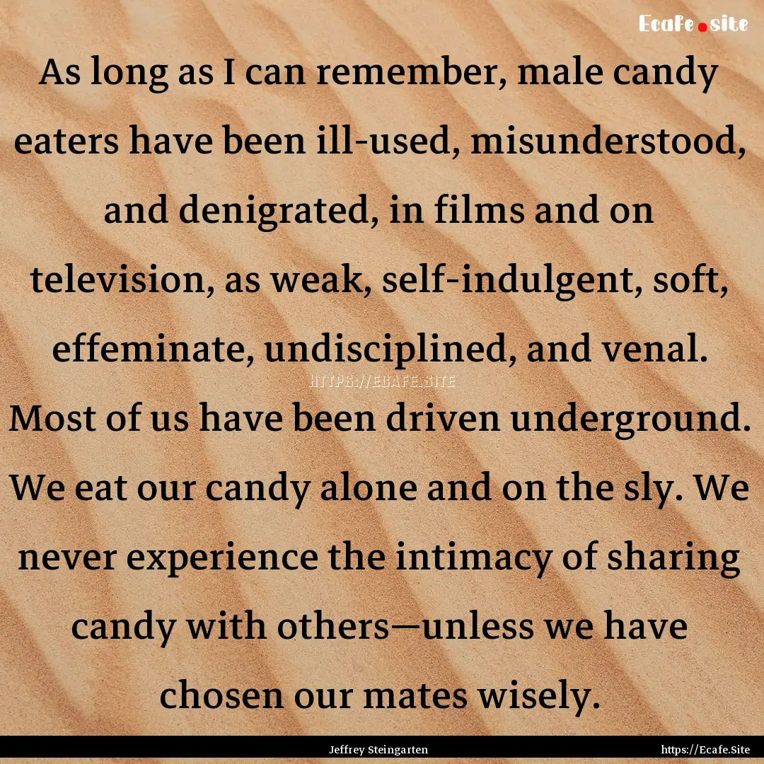 As long as I can remember, male candy eaters.... : Quote by Jeffrey Steingarten