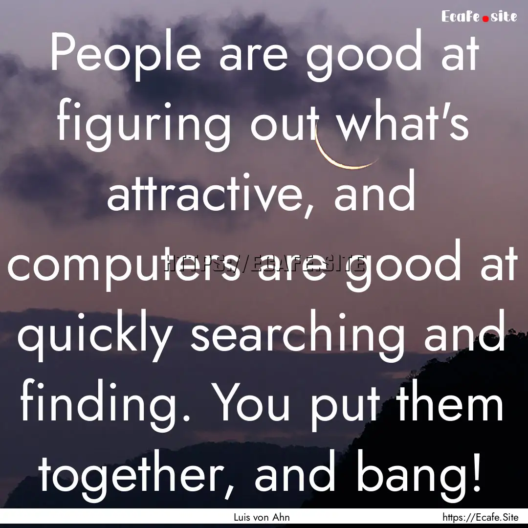 People are good at figuring out what's attractive,.... : Quote by Luis von Ahn