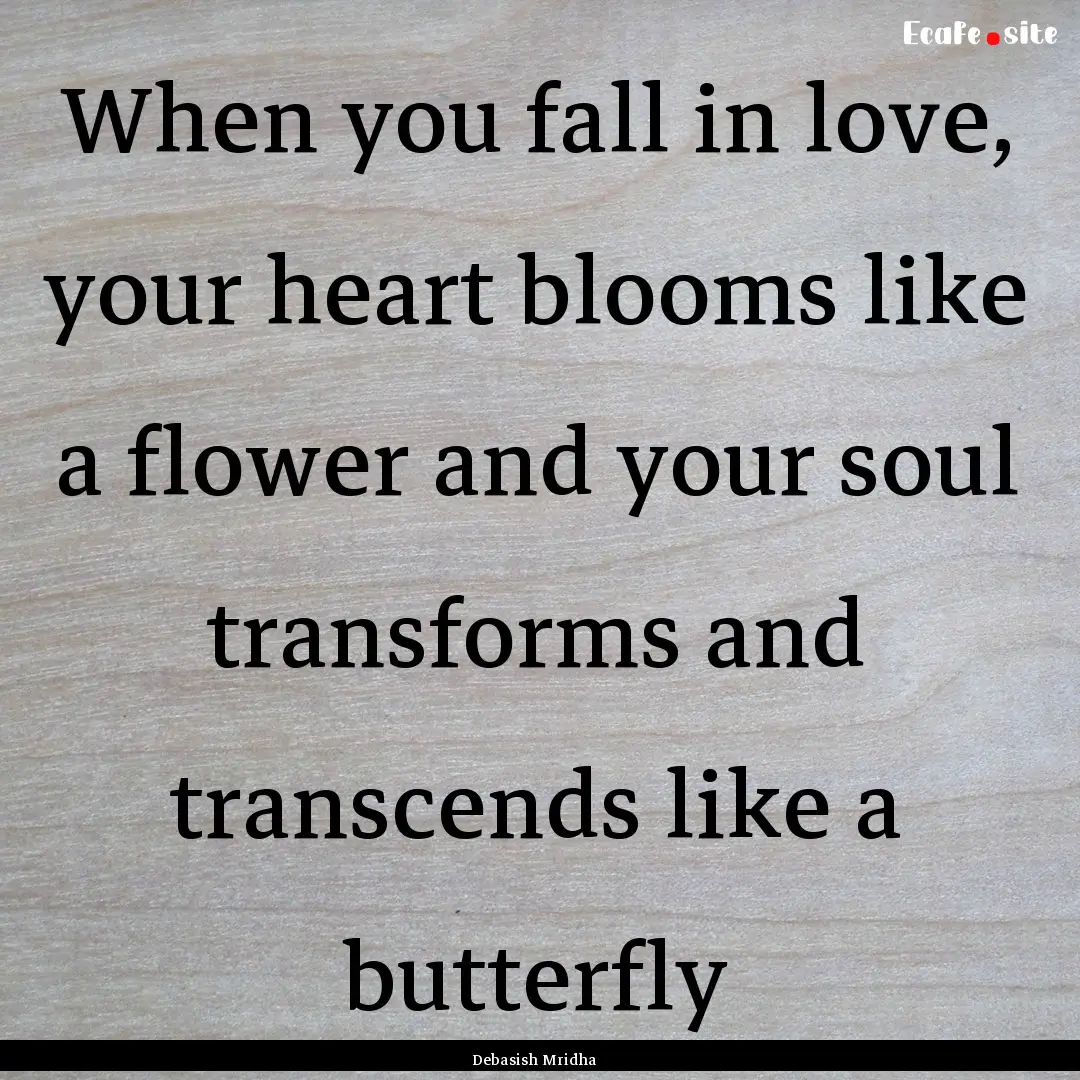 When you fall in love, your heart blooms.... : Quote by Debasish Mridha