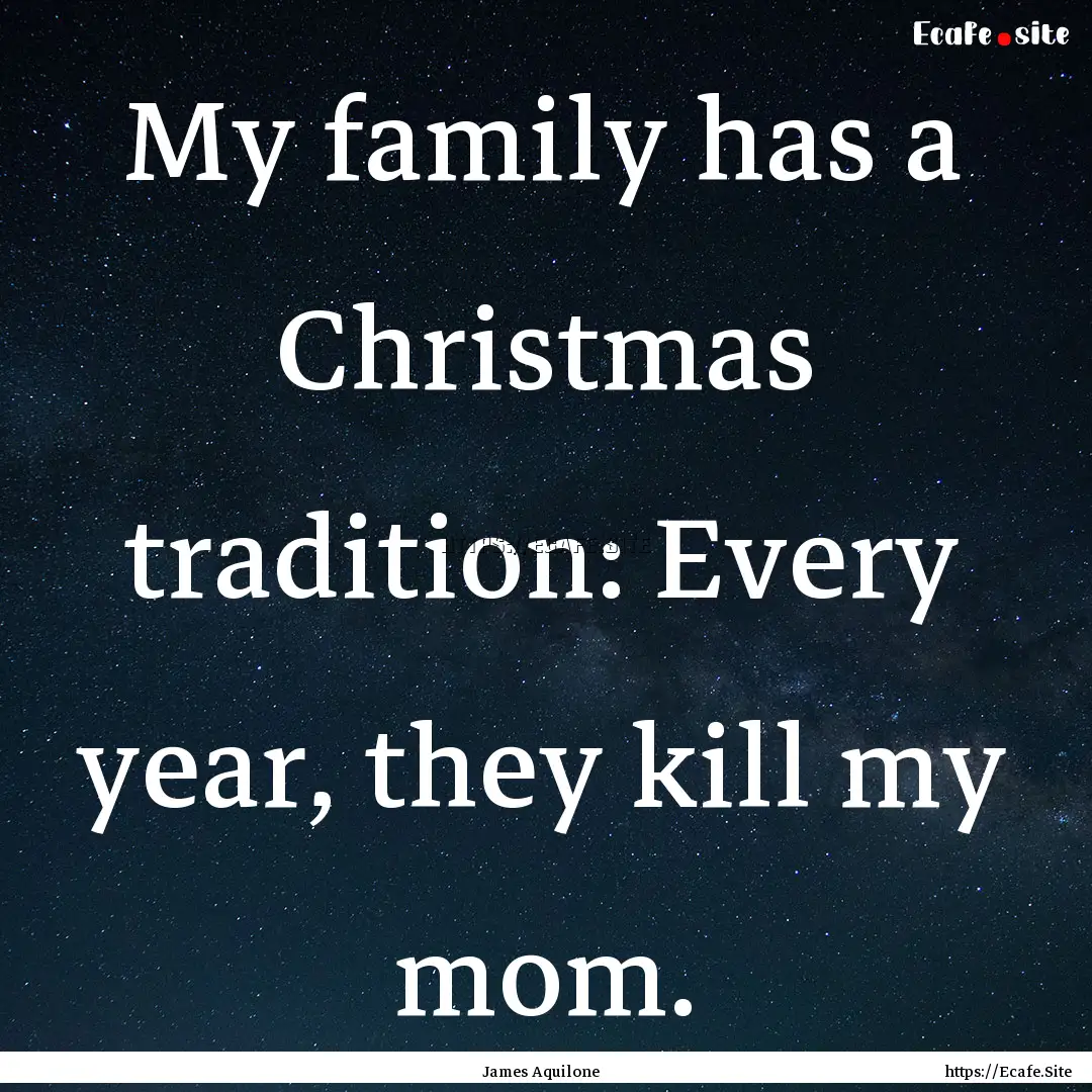 My family has a Christmas tradition: Every.... : Quote by James Aquilone