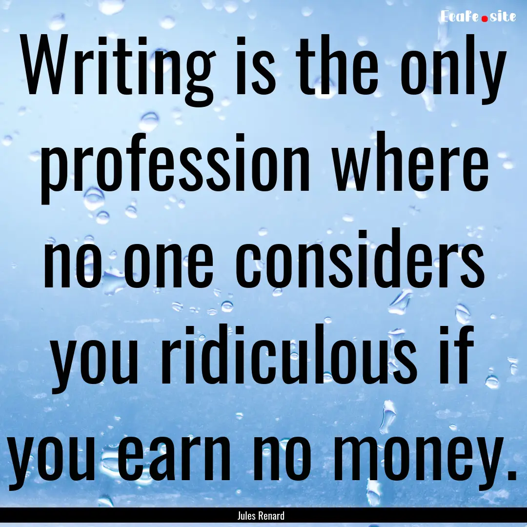 Writing is the only profession where no one.... : Quote by Jules Renard