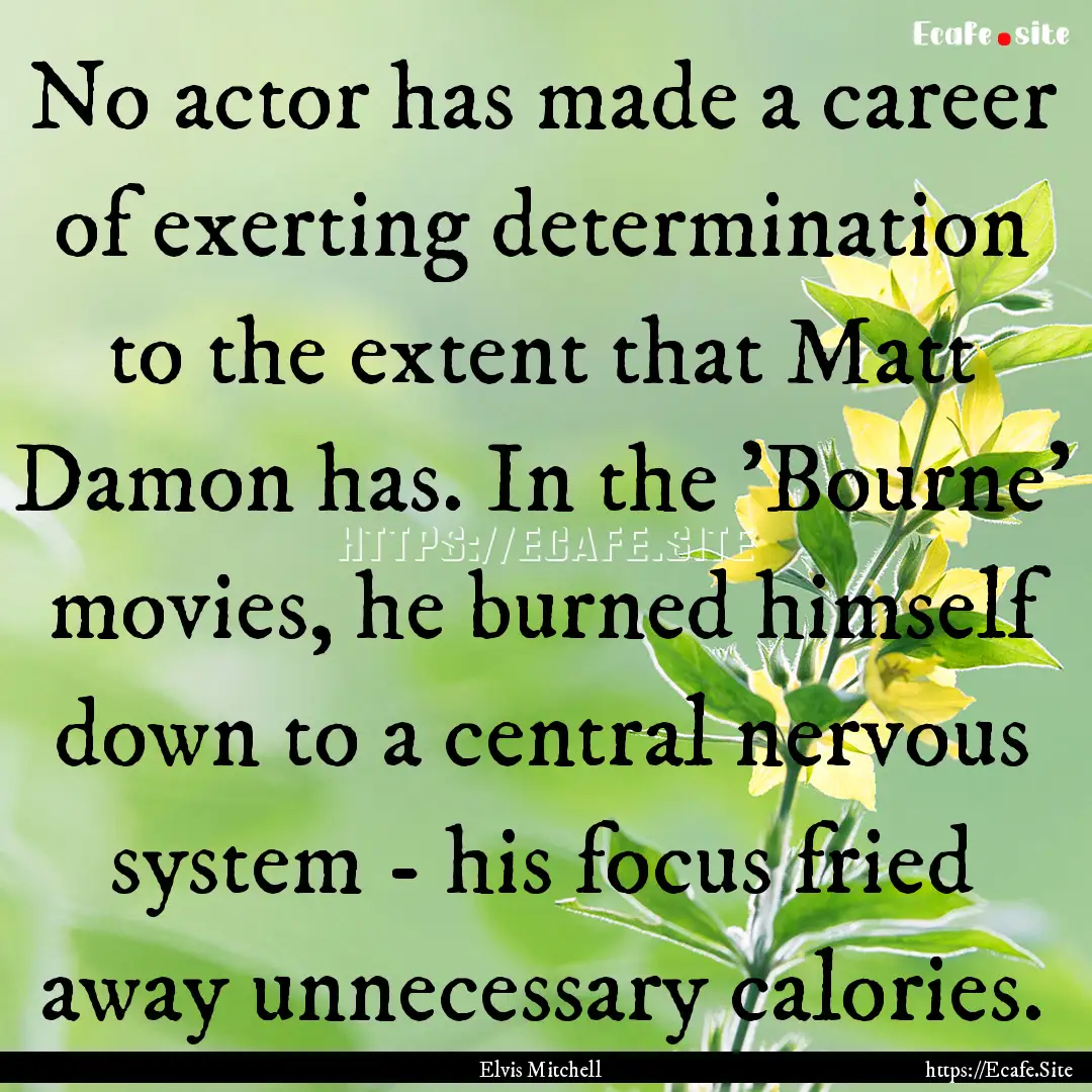 No actor has made a career of exerting determination.... : Quote by Elvis Mitchell