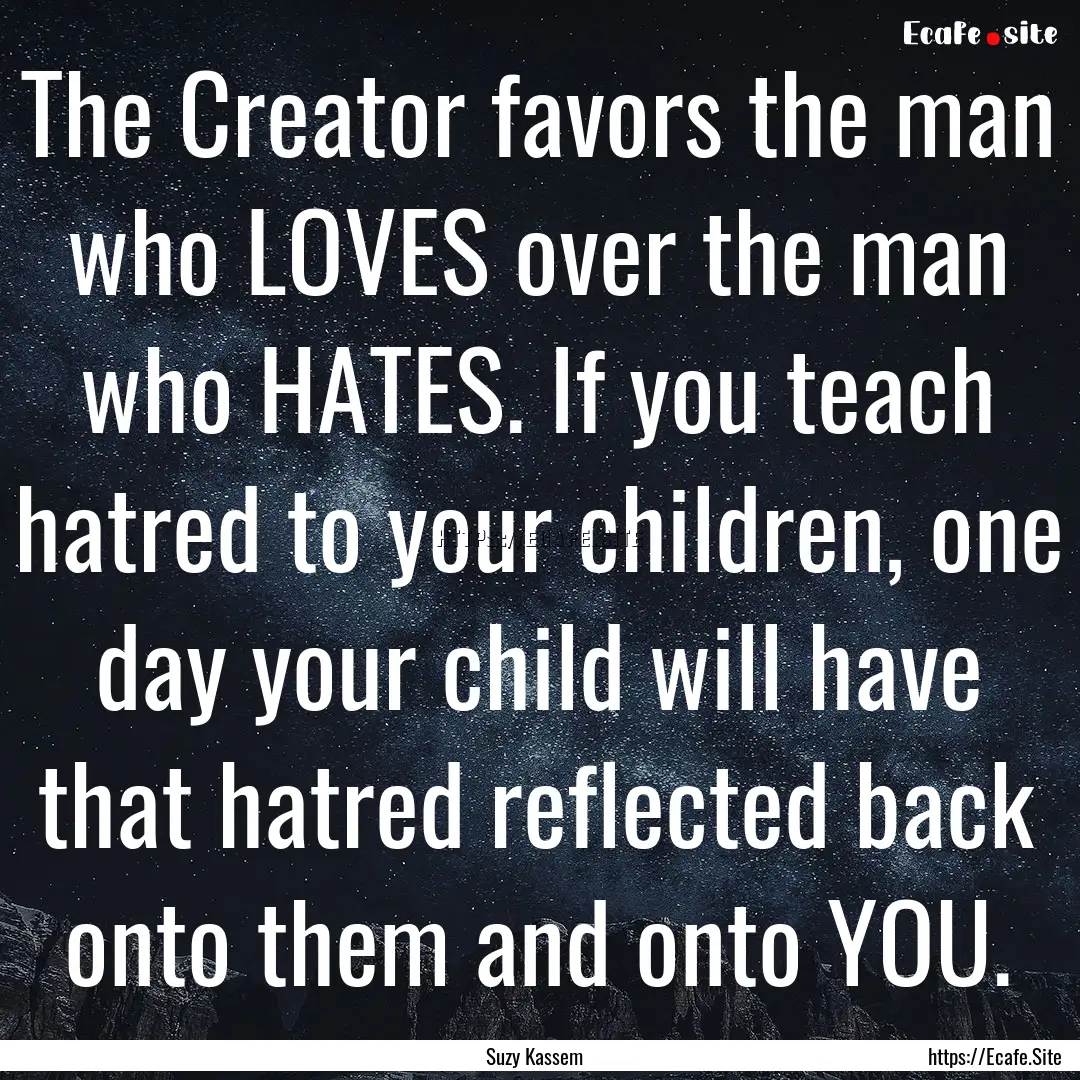 The Creator favors the man who LOVES over.... : Quote by Suzy Kassem