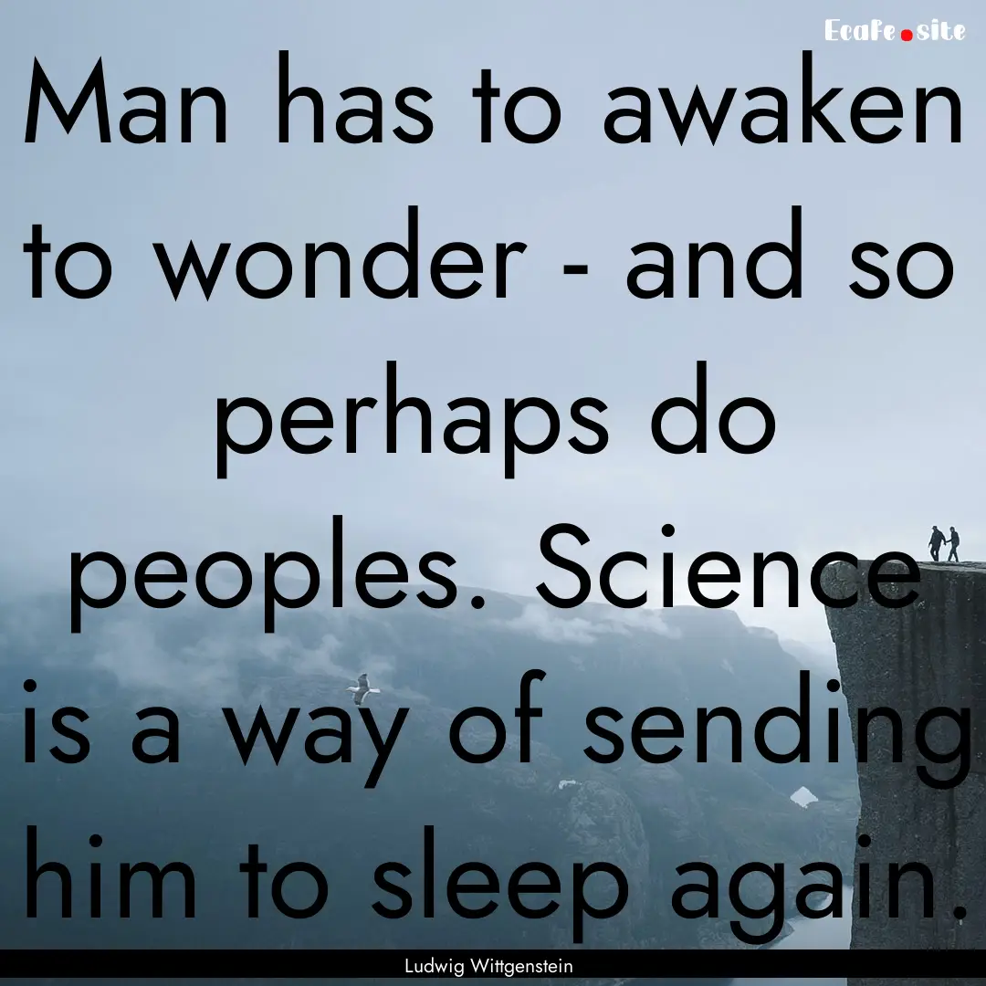 Man has to awaken to wonder - and so perhaps.... : Quote by Ludwig Wittgenstein