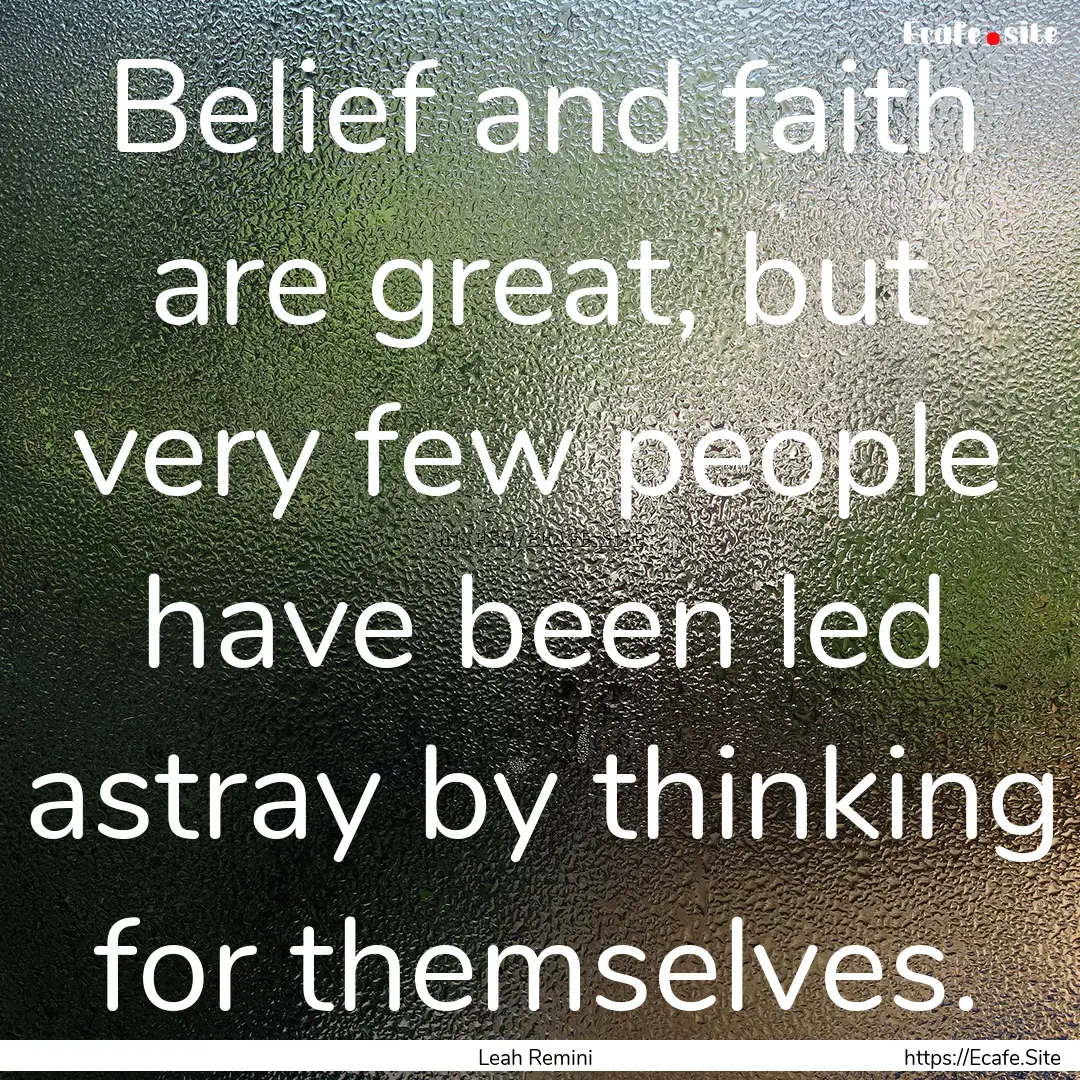 Belief and faith are great, but very few.... : Quote by Leah Remini