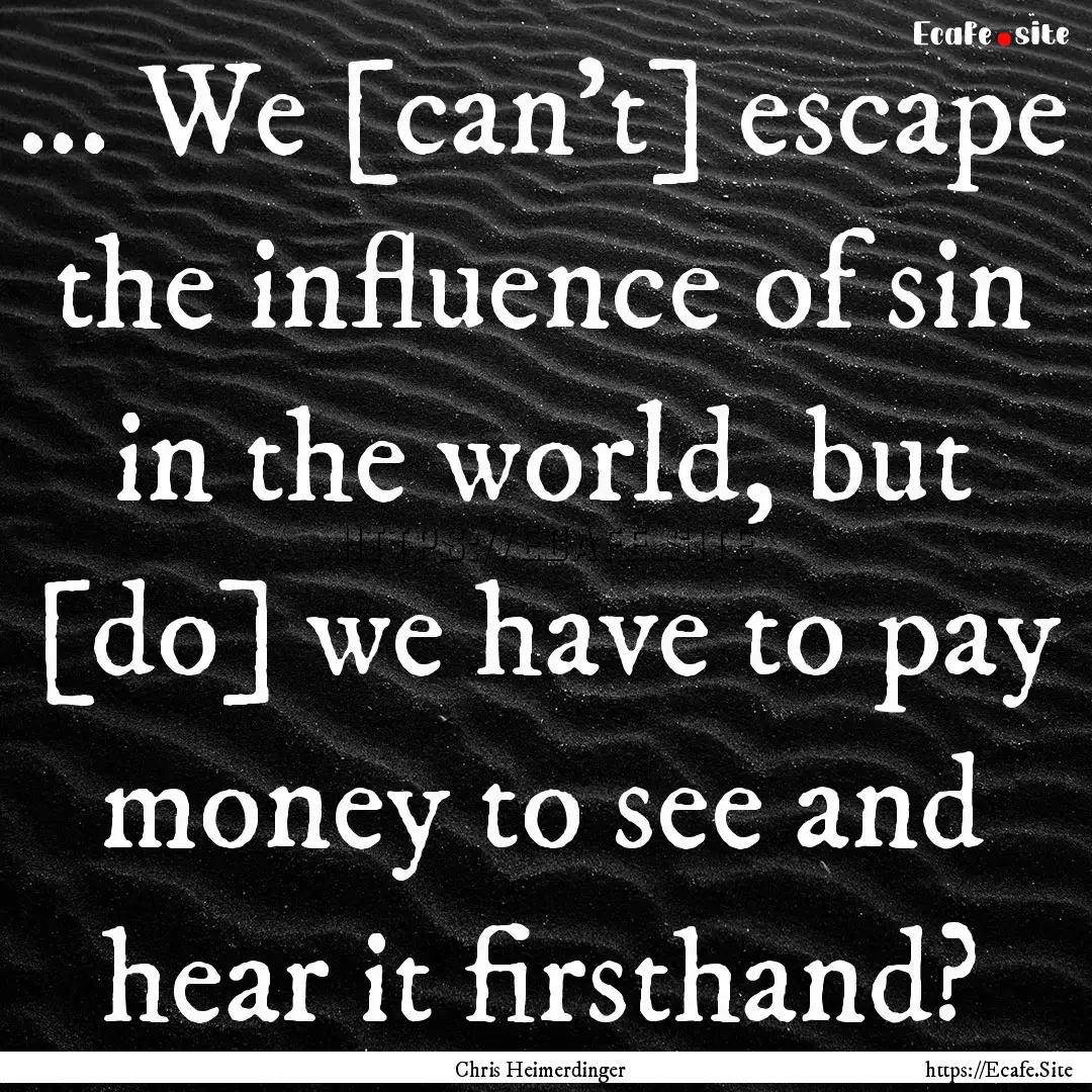 ... We [can't] escape the influence of sin.... : Quote by Chris Heimerdinger