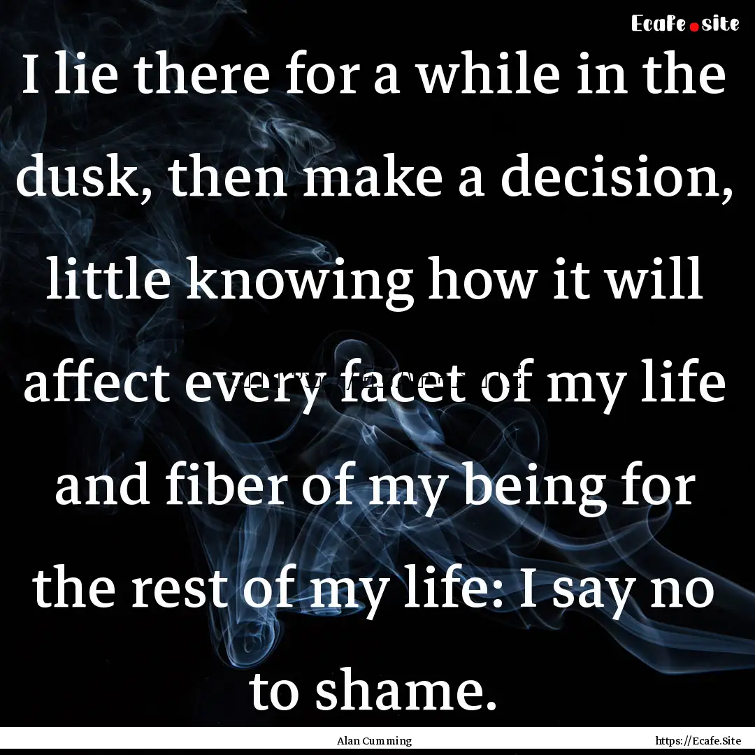 I lie there for a while in the dusk, then.... : Quote by Alan Cumming