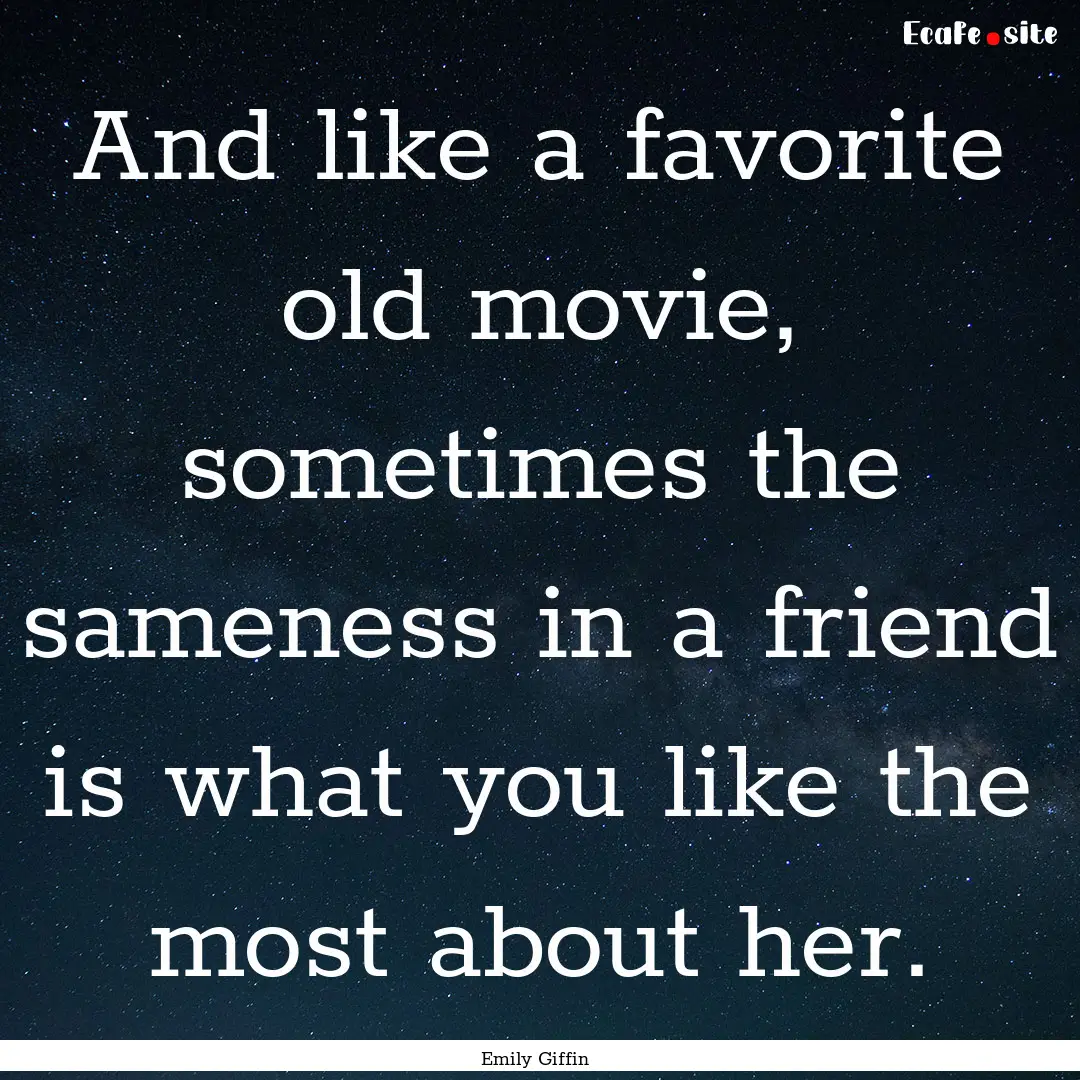 And like a favorite old movie, sometimes.... : Quote by Emily Giffin