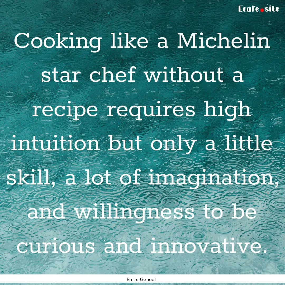 Cooking like a Michelin star chef without.... : Quote by Baris Gencel