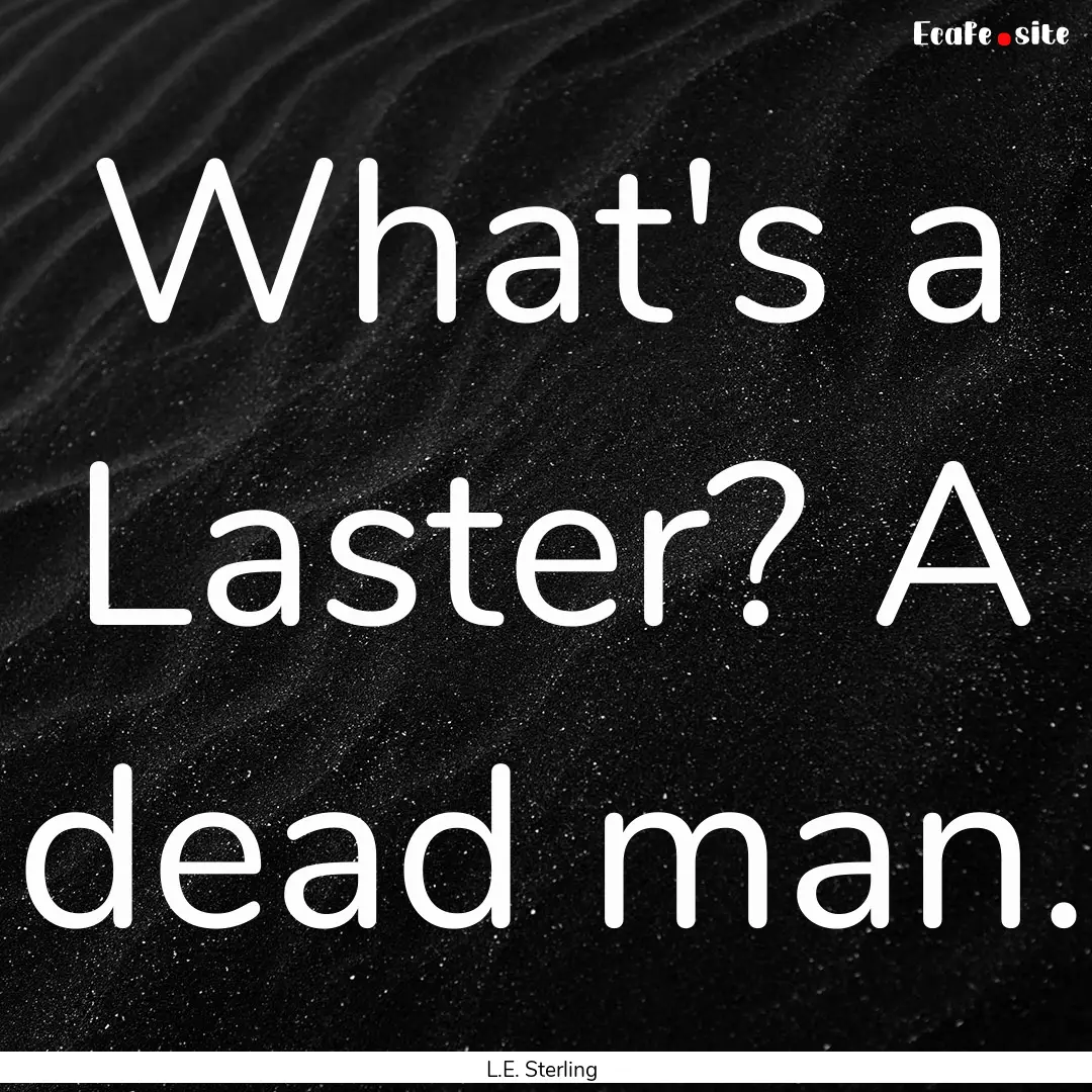 What's a Laster? A dead man. : Quote by L.E. Sterling