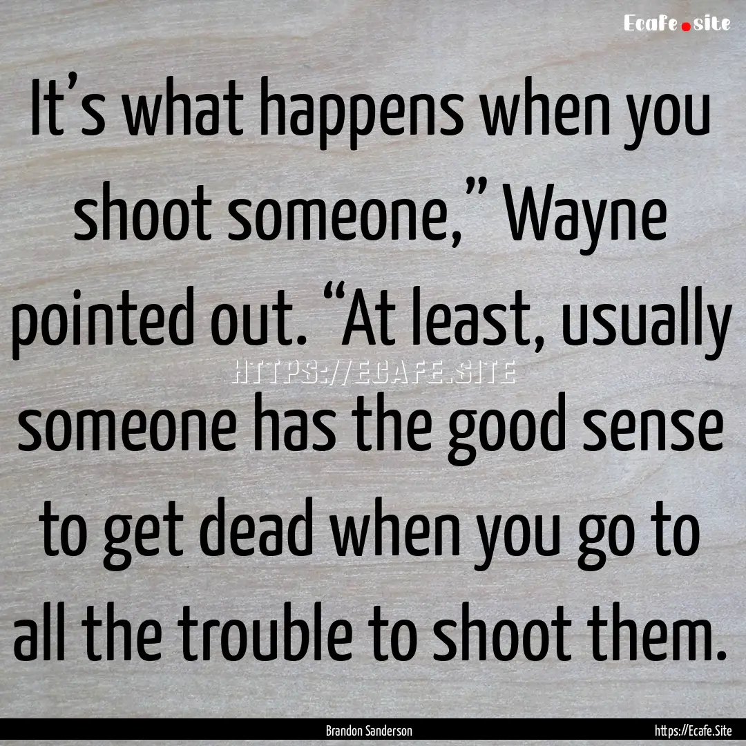 It’s what happens when you shoot someone,”.... : Quote by Brandon Sanderson